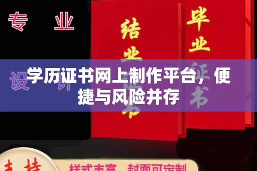 宁远学历证书网上制作平台，便捷与风险并存
