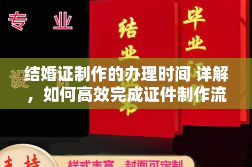 宁远结婚证制作的办理时间 详解，如何高效完成证件制作流程