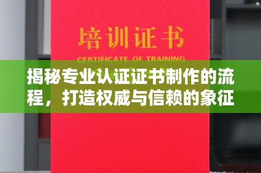 宁远揭秘专业认证证书制作的流程，打造权威与信赖的象征