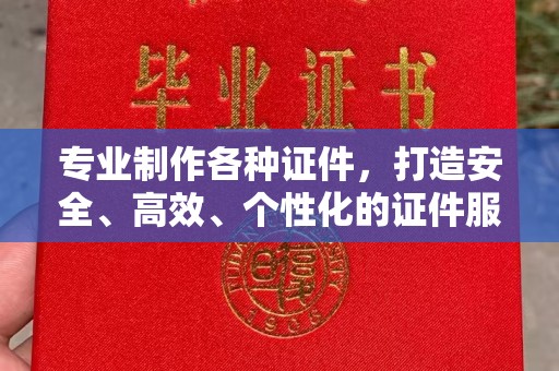宁远专业制作各种证件，打造安全、高效、个性化的证件服务