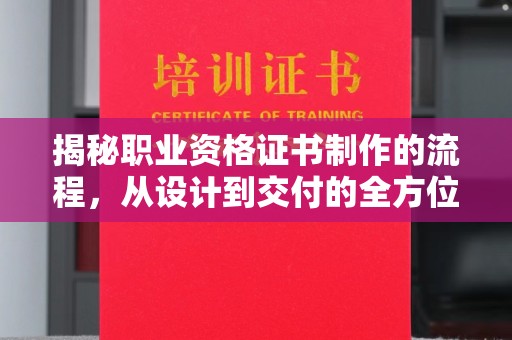 宁远揭秘职业资格证书制作的流程，从设计到交付的全方位解析