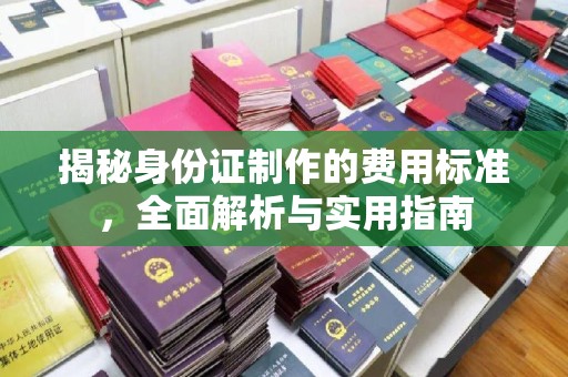 宁远揭秘身份证制作的费用标准，全面解析与实用指南