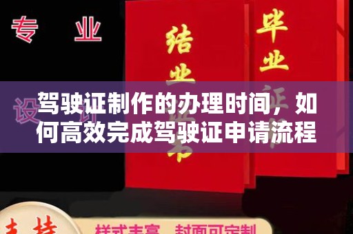 宁远驾驶证制作的办理时间，如何高效完成驾驶证申请流程