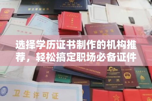 宁远选择学历证书制作的机构推荐，轻松搞定职场必备证件