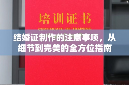 宁远结婚证制作的注意事项，从细节到完美的全方位指南
